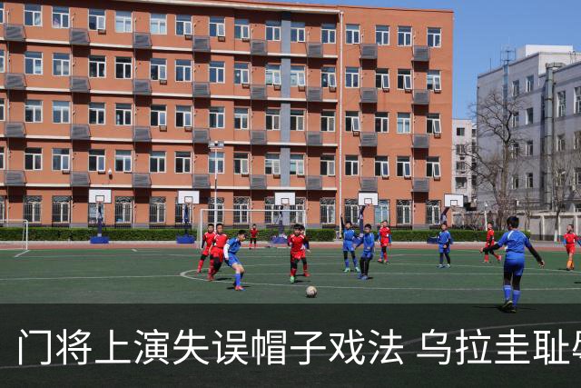 门将上演失误帽子戏法 乌拉圭耻辱出局+连续2届止步小组赛